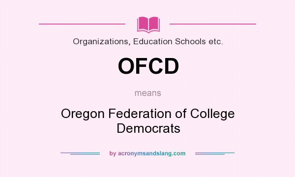 What does OFCD mean? It stands for Oregon Federation of College Democrats