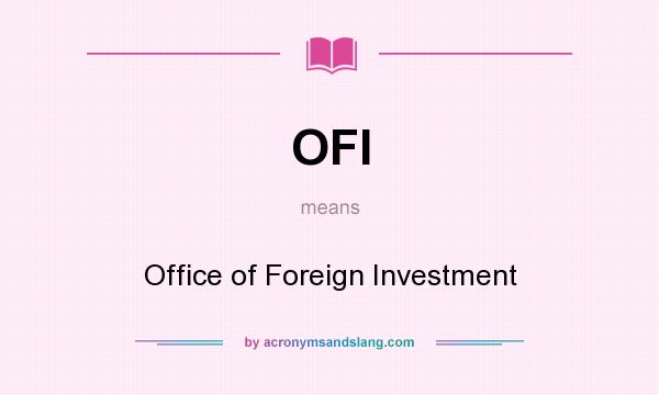 What does OFI mean? It stands for Office of Foreign Investment