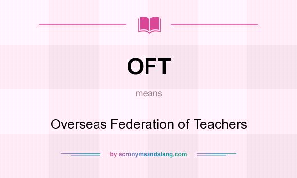 What does OFT mean? It stands for Overseas Federation of Teachers
