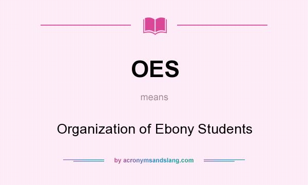 What does OES mean? It stands for Organization of Ebony Students