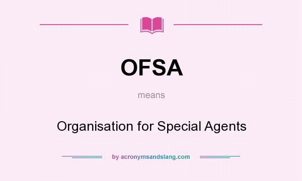 What does OFSA mean? It stands for Organisation for Special Agents
