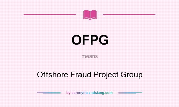 What does OFPG mean? It stands for Offshore Fraud Project Group