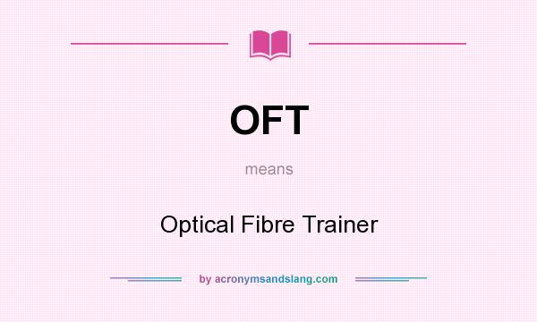 What does OFT mean? It stands for Optical Fibre Trainer