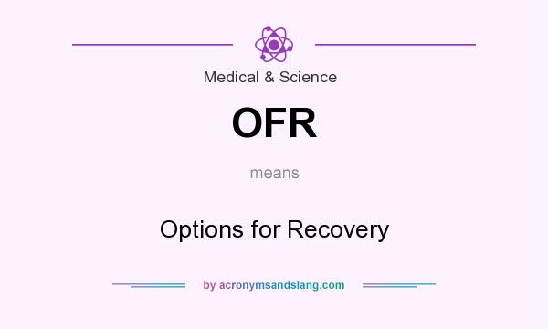 What does OFR mean? It stands for Options for Recovery