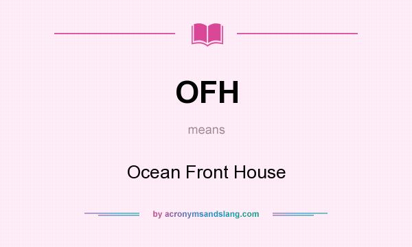 What does OFH mean? It stands for Ocean Front House