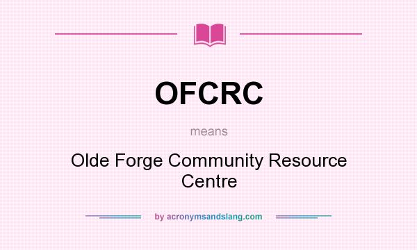 What does OFCRC mean? It stands for Olde Forge Community Resource Centre