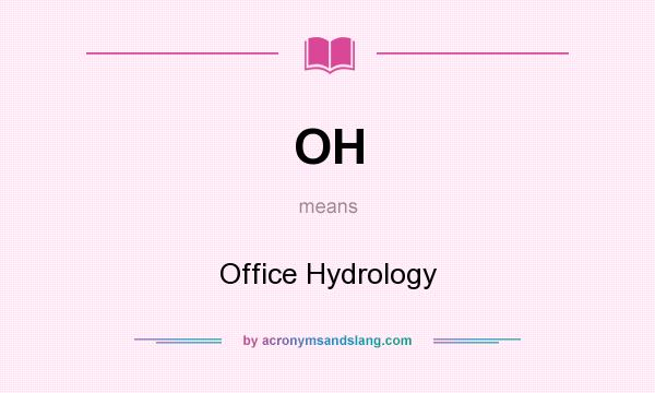 What does OH mean? It stands for Office Hydrology