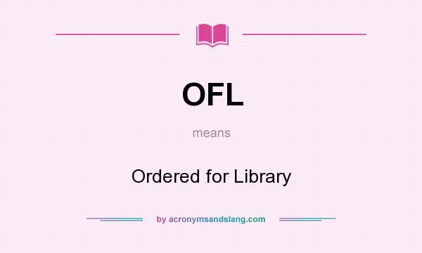 What does OFL mean? It stands for Ordered for Library