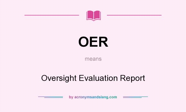 What does OER mean? It stands for Oversight Evaluation Report