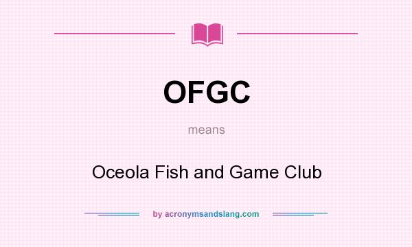 What does OFGC mean? It stands for Oceola Fish and Game Club