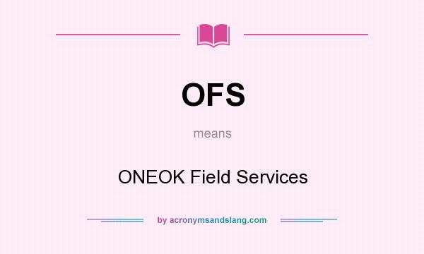 What does OFS mean? It stands for ONEOK Field Services