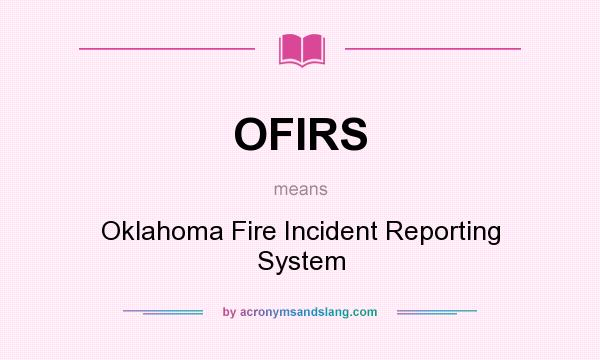 What does OFIRS mean? It stands for Oklahoma Fire Incident Reporting System