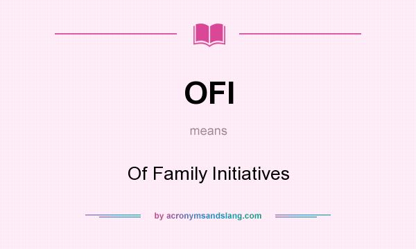 What does OFI mean? It stands for Of Family Initiatives