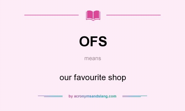 What does OFS mean? It stands for our favourite shop