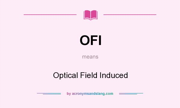 What does OFI mean? It stands for Optical Field Induced