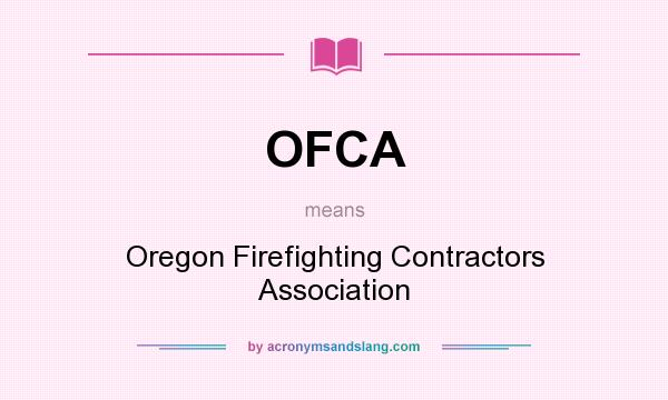 What does OFCA mean? It stands for Oregon Firefighting Contractors Association
