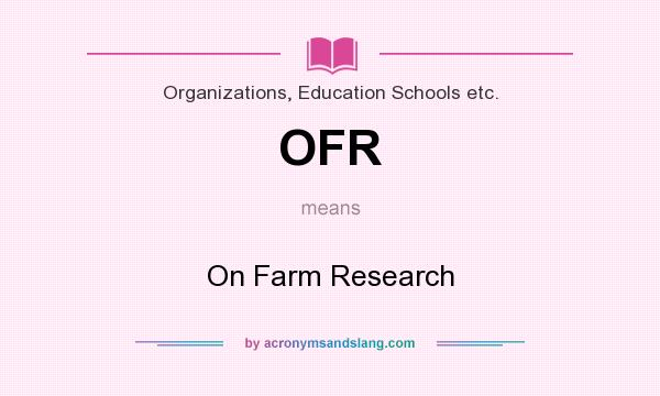 What does OFR mean? It stands for On Farm Research