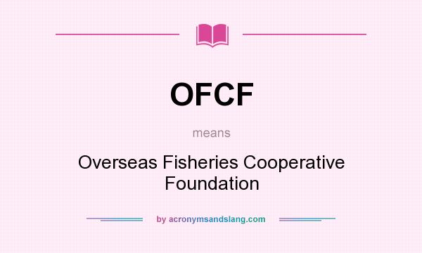 What does OFCF mean? It stands for Overseas Fisheries Cooperative Foundation