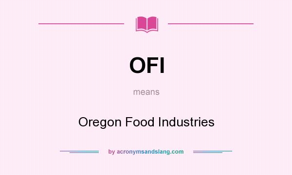 What does OFI mean? It stands for Oregon Food Industries