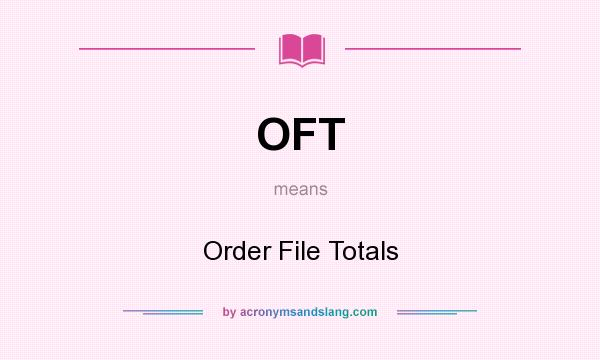 What does OFT mean? It stands for Order File Totals