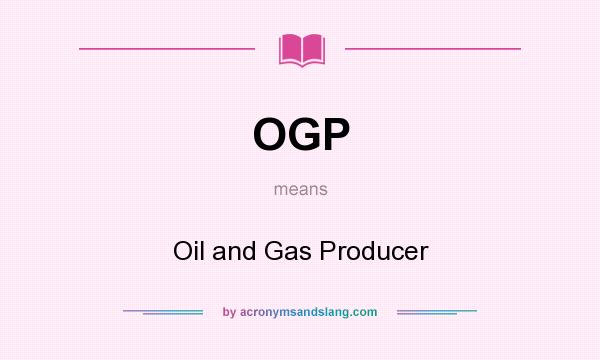 What does OGP mean? It stands for Oil and Gas Producer