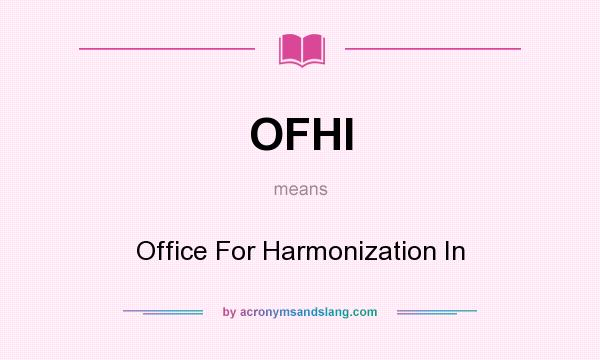 What does OFHI mean? It stands for Office For Harmonization In