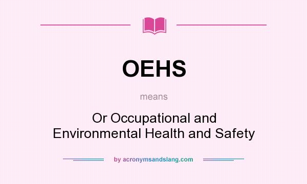 What does OEHS mean? It stands for Or Occupational and Environmental Health and Safety
