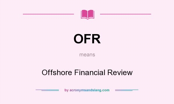 What does OFR mean? It stands for Offshore Financial Review