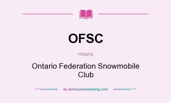 What does OFSC mean? It stands for Ontario Federation Snowmobile Club