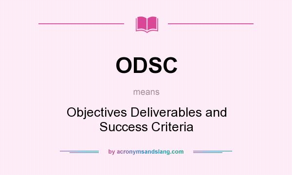 What does ODSC mean? It stands for Objectives Deliverables and Success Criteria