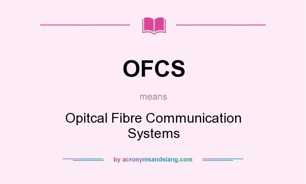 What does OFCS mean? It stands for Opitcal Fibre Communication Systems