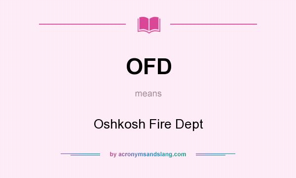 What does OFD mean? It stands for Oshkosh Fire Dept