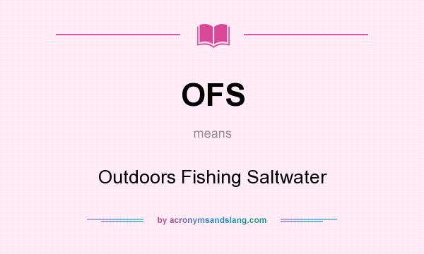 What does OFS mean? It stands for Outdoors Fishing Saltwater