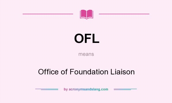What does OFL mean? It stands for Office of Foundation Liaison