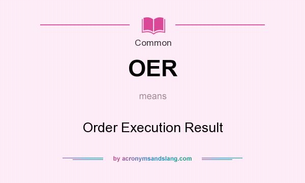 What does OER mean? It stands for Order Execution Result