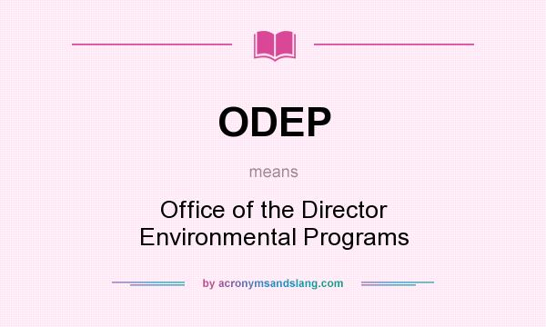 What does ODEP mean? It stands for Office of the Director Environmental Programs