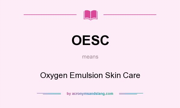 What does OESC mean? It stands for Oxygen Emulsion Skin Care
