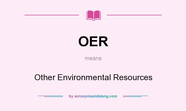 What does OER mean? It stands for Other Environmental Resources