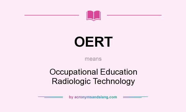 What does OERT mean? It stands for Occupational Education Radiologic Technology