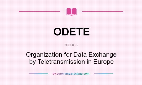 What does ODETE mean? It stands for Organization for Data Exchange by Teletransmission in Europe