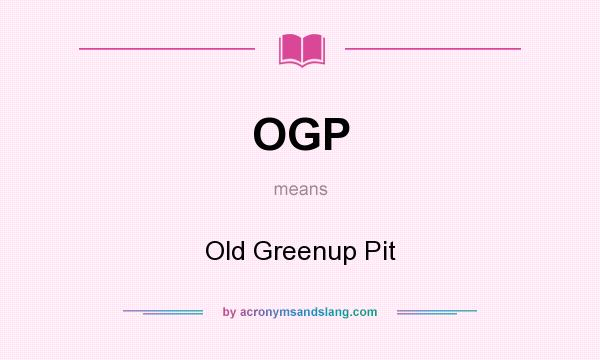 What does OGP mean? It stands for Old Greenup Pit