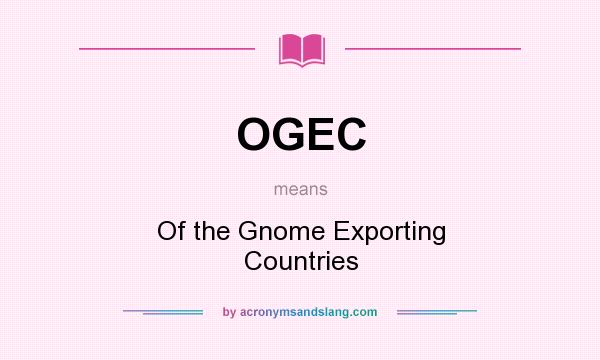 What does OGEC mean? It stands for Of the Gnome Exporting Countries