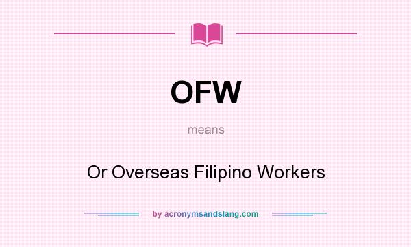 What does OFW mean? It stands for Or Overseas Filipino Workers