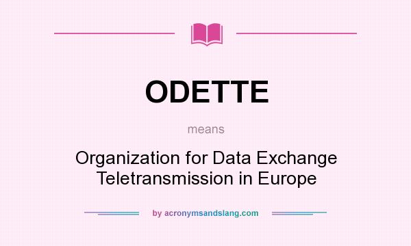 What does ODETTE mean? It stands for Organization for Data Exchange Teletransmission in Europe