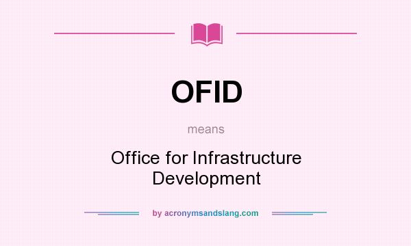 What does OFID mean? It stands for Office for Infrastructure Development