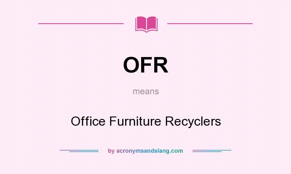 What does OFR mean? It stands for Office Furniture Recyclers