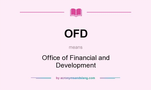 What does OFD mean? It stands for Office of Financial and Development