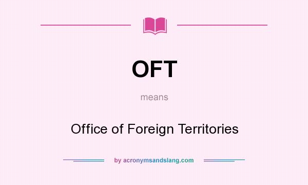 What does OFT mean? It stands for Office of Foreign Territories