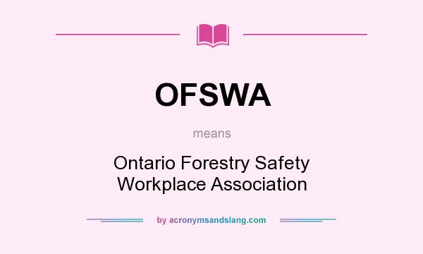 What does OFSWA mean? It stands for Ontario Forestry Safety Workplace Association