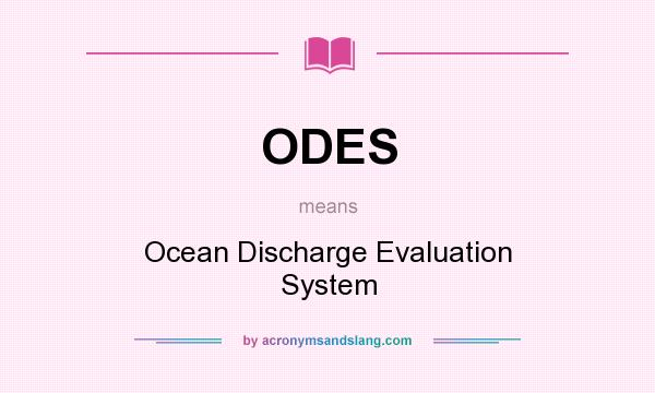 What does ODES mean? It stands for Ocean Discharge Evaluation System